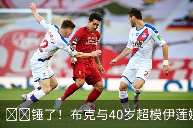 ❤️锤了！布克与40岁超模伊莲娜交往 C罗+布雷迪都是她前任