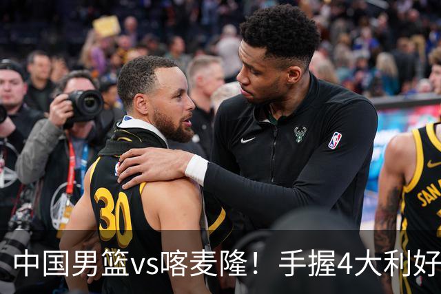 中国男篮vs喀麦隆！手握4大利好，但存一大隐患，对方有位NBA中锋